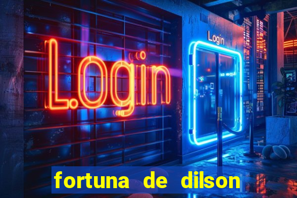 fortuna de dilson pereira da silva